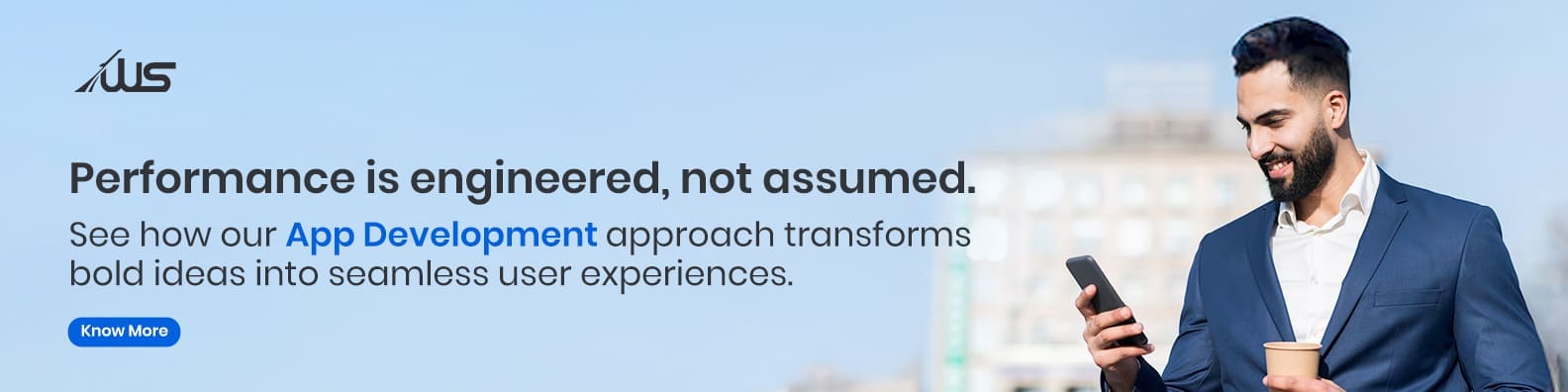 Promotional banner featuring a technology company logo on the left, with bold text stating “Performance is engineered, not assumed.” Below, a subheading reads “See how our App Development approach transforms bold ideas into seamless user experiences.” A blue button labeled “Know More” is positioned underneath. On the right side, a person in a formal suit is holding a smartphone in one hand and a coffee cup in the other, standing outdoors against a blurred urban background.
